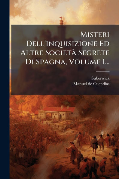 Misteri Dell'inquisizione Ed Altre Societï¿½ Segrete Di Spagna, Volume 1...