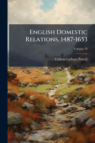Title: English Domestic Relations, 1487-1653, Author: Chilton Latham Powell