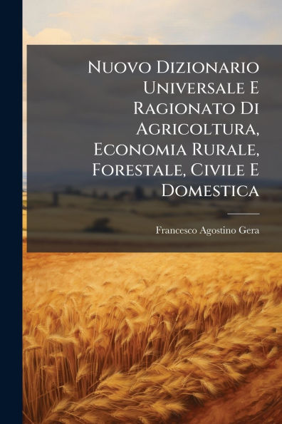 Nuovo Dizionario Universale E Ragionato Di Agricoltura, Economia Rurale, Forestale, Civile Domestica