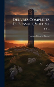 Title: Oeuvres Complï¿½tes De Bossuet, Volume 22..., Author: Jacques Bï(c)Nigne Bossuet (ï(c)Vïaque