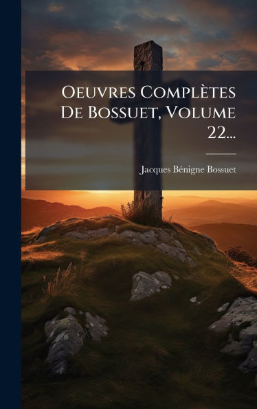 Oeuvres Complï¿½tes De Bossuet, Volume 22...