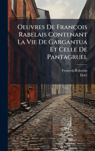 Title: Oeuvres De Franï¿½ois Rabelais Contenant La Vie De Gargantua Et Celle De Pantagruel, Author: Franïois Rabelais