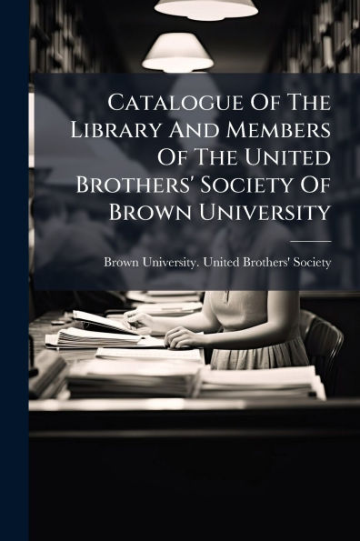 Catalogue Of The Library And Members United Brothers' Society Brown University