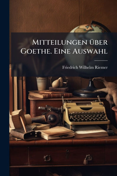 Mitteilungen ï¿½1/4ber Goethe. Eine Auswahl