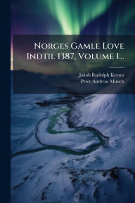 Title: Norges Gamle Love Indtil 1387, Volume 1..., Author: Jakob Rudolph Keyser