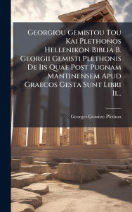 Title: Georgiou Gemistou Tou Kai Plethonos Hellenikon Biblia B. Georgii Gemisti Plethonis De Iis Quae Post Pugnam Mantinensem Apud Graecos Gesta Sunt Libri Ii..., Author: Georges Gï(c)Miste Plï(c)Thon