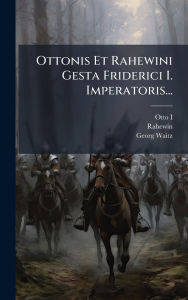 Title: Ottonis Et Rahewini Gesta Friderici I. Imperatoris..., Author: Otto I (Bishop of Freising)