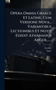 Title: Opera Omnia Graece Et Latine, Cum Versione Nova... Variantibus Lectionibus Et Notis Edidit Athanasius Auger, ......, Author: Isocrate