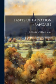 Title: Fastes De La Nation Franï¿½aise, Author: F Ternisien D'Haudricourt