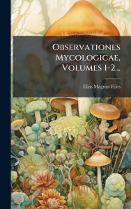 Title: Observationes Mycologicae, Volumes 1-2..., Author: Elias Magnus Fries