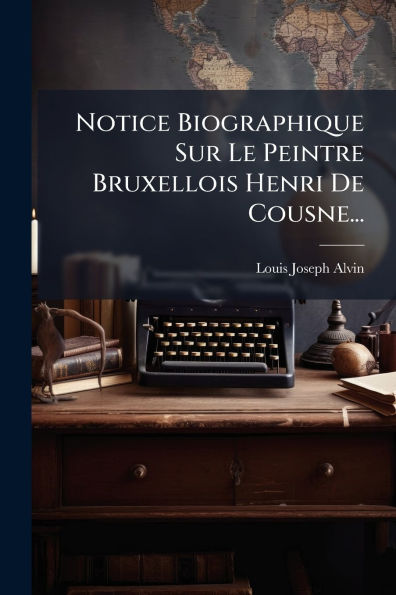 Notice Biographique Sur Le Peintre Bruxellois Henri De Cousne...