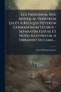 Lex Frisionum, Sive Antiquae Frisiorum Leges A Reliquis Veterum Germanorum Legibus / Separatim Editae Et Notis Illustratae A Sibrando Siccama ...