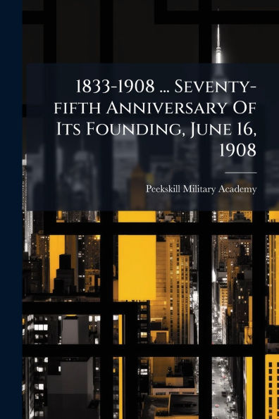 1833-1908 ... Seventy-fifth Anniversary Of Its Founding, June 16, 1908
