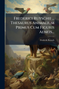 Title: Frederici Ruyschii ... Thesaurus Animalium Primus Cum Figuris Aeneis..., Author: Frederik Ruysch