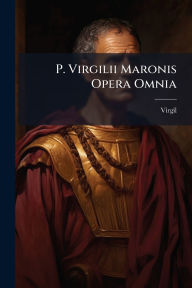 Title: P. Virgilii Maronis Opera Omnia, Author: Virgil