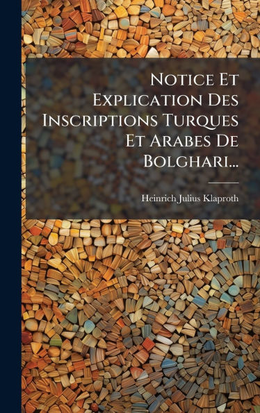 Notice Et Explication Des Inscriptions Turques Et Arabes De Bolghari...