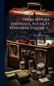 Title: Opera Minora Emendata, Aucta, Et Renovata, Volume 3..., Author: Albrecht Von Haller