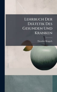 Title: Lehrbuch Der Diï¿½tetik Des Gesunden Und Kranken, Author: Theodor Brugsch