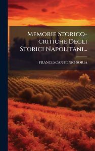 Title: Memorie Storico-critiche Degli Storici Napolitani..., Author: Francescantonio Soria