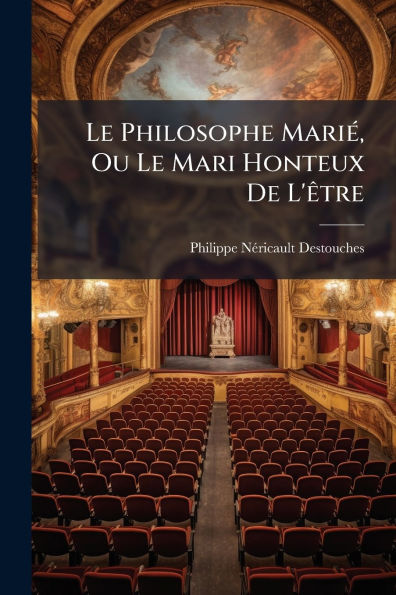 Le Philosophe Mariï¿½(c), Ou Mari Honteux De L'ï¿½atre