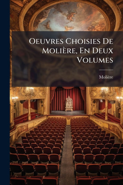 Oeuvres Choisies De Moliï¿½re, En Deux Volumes