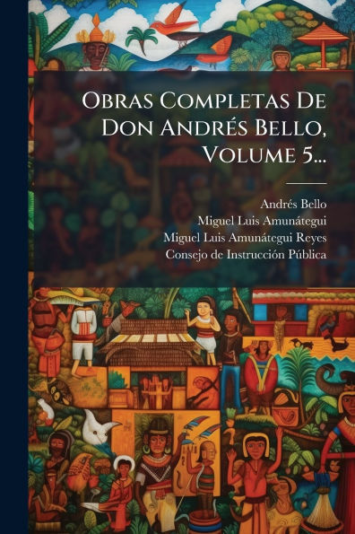 Obras Completas De Don Andrï¿½(c)s Bello, Volume 5...