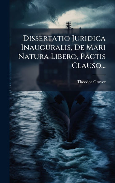 Dissertatio Juridica Inauguralis, De Mari Natura Libero, Pactis Clauso...