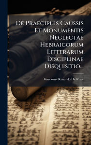 Title: De Praecipuis Caussis Et Monumentis Neglectae Hebraicorum Litterarum Disciplinae Disquisitio..., Author: Giovanni Bernardo de Rossi