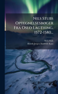 Title: Nils Stubs Optegnelsesbï¿½, ger Fra Oslo Lagthing, 1572-1580..., Author: Niels Stub