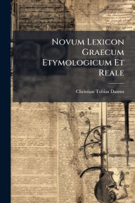 Title: Novum Lexicon Graecum Etymologicum Et Reale, Author: Christian Tobias Damm
