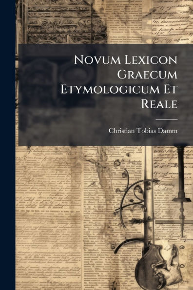 Novum Lexicon Graecum Etymologicum Et Reale
