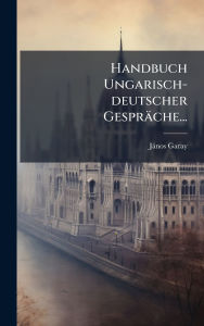 Title: Handbuch Ungarisch-deutscher Gesprï¿½che..., Author: [Jïnos] Garay