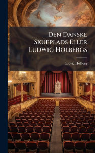 Title: Den Danske Skueplads Eller Ludwig Holbergs, Author: Ludvig Holberg (Baron)