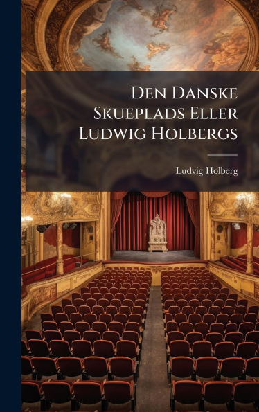 Den Danske Skueplads Eller Ludwig Holbergs