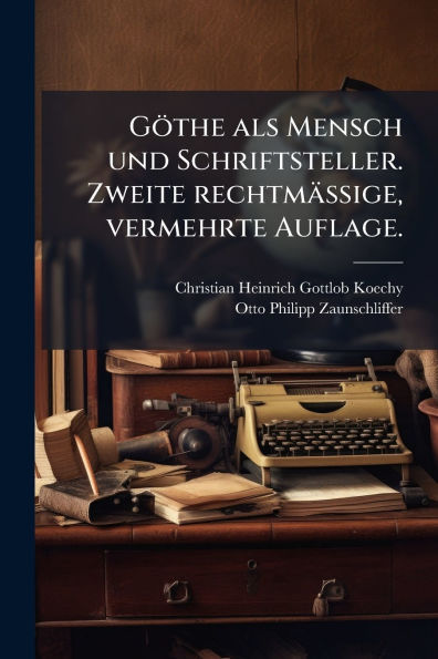 Gï¿½the als Mensch und Schriftsteller. Zweite rechtmï¿½ssige, vermehrte Auflage.