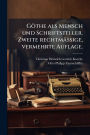 Gï¿½the als Mensch und Schriftsteller. Zweite rechtmï¿½ssige, vermehrte Auflage.