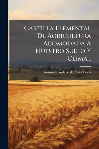 Cartilla Elemental De Agricultura Acomodada A Nuestro Suelo Y Clima...