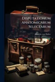 Title: Disputationum Anatomicarum Selectarum, Author: Albrecht Von Haller