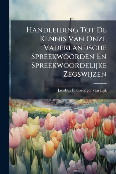 Handleiding Tot De Kennis Van Onze Vaderlandsche Spreekwoorden En Spreekwoordelijke Zegswijzen