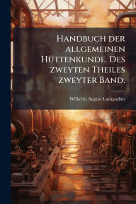 Title: Handbuch der allgemeinen Hï¿½1/4ttenkunde. Des zweyten Theiles zweyter Band., Author: Wilhelm August Lampadius