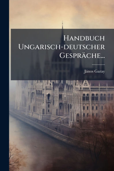 Handbuch Ungarisch-deutscher Gesprï¿½che...