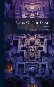 Title: Book Of The Dead, Author: Sir Ernest Alfred Wallis Budge