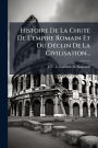 Histoire De La Chute De L'empire Romain Et Du Dï¿½(c)clin De La Civilisation...