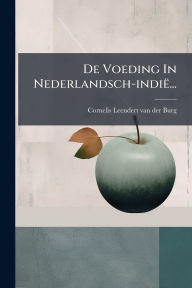 Title: De Voeding In Nederlandsch-indiï¿½..., Author: Cornelis Leendert Van Der Burg