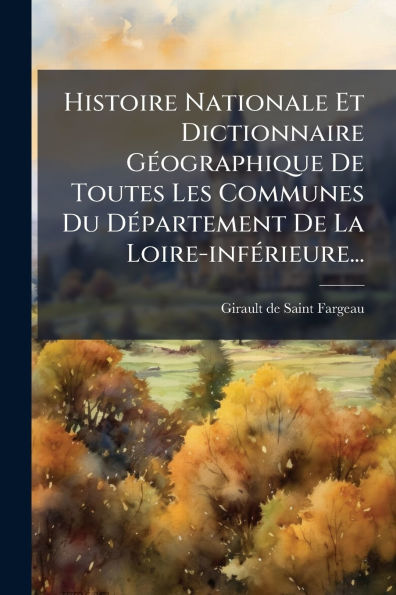 Histoire Nationale Et Dictionnaire Gï¿½(c)ographique De Toutes Les Communes Du Dï¿½(c)partement La Loire-infï¿½(c)rieure...