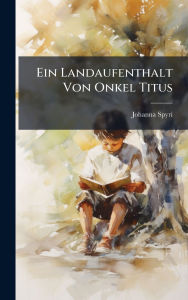 Title: Ein Landaufenthalt Von Onkel Titus, Author: Johanna Spyri