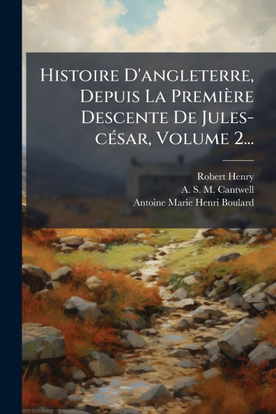 Histoire D'angleterre, Depuis La Premiï¿½re Descente De Jules-cï¿½(c)sar, Volume 2...