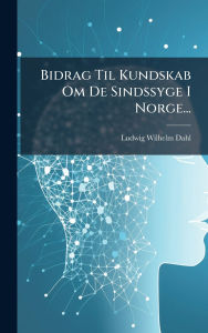 Title: Bidrag Til Kundskab Om De Sindssyge I Norge..., Author: Ludwig Wilhelm Dahl