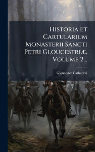 Title: Historia Et Cartularium Monasterii Sancti Petri Gloucestriï¿½], Volume 2..., Author: Gloucester Cathedral