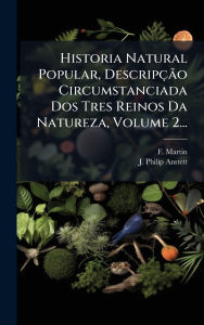 Title: Historia Natural Popular, Descripï¿½Ã£o Circumstanciada Dos Tres Reinos Da Natureza, Volume 2..., Author: F Martin